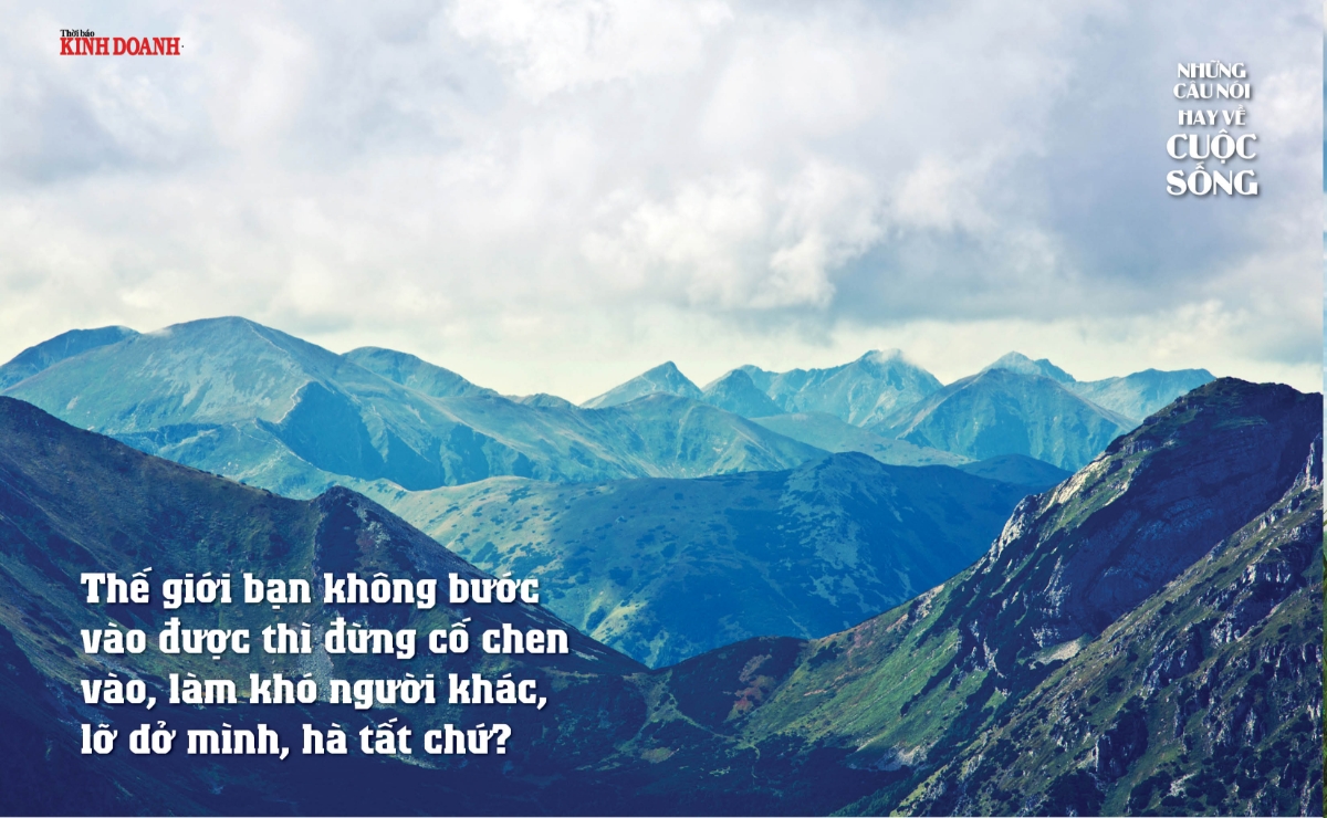 Thế giới bạn không bước vào được thì đừng cố chen vào, làm khó người khác, lỡ dở mình, hà tất chứ?