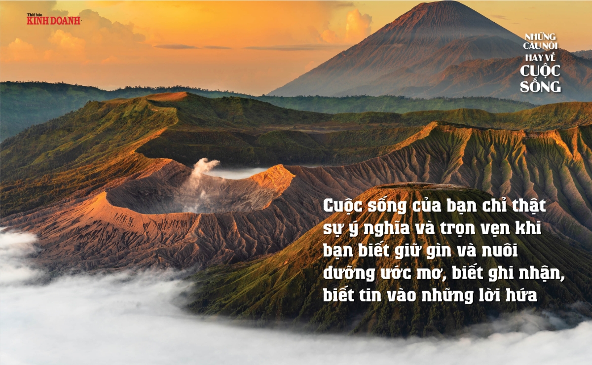 Cuộc sống của bạn chỉ thật sự ý nghĩa và trọn vẹn khi bạn biết giữ gìn và nuôi dưỡng ước mơ, biết ghi nhận, biết tin vào những lời hứa