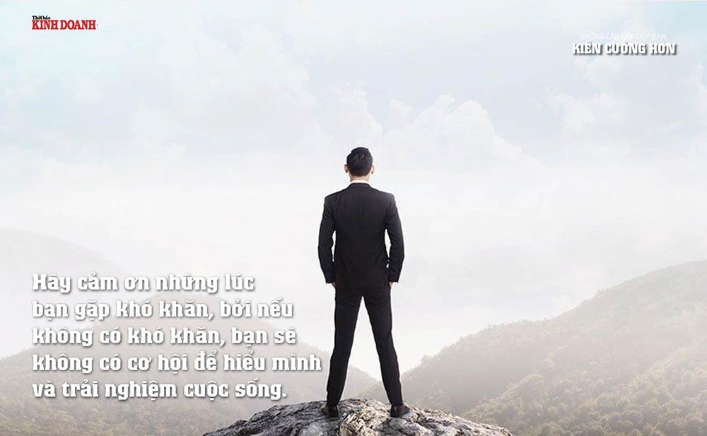 Hãy cảm ơn những lúc bạn gặp khó khăn, bởi nếu không có khó khăn, bạn sẽ không có cơ hội để hiểu mình và trải nghiệm cuộc sống.