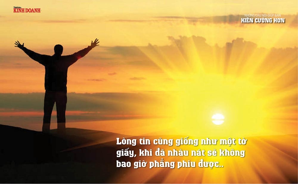 Lòng tin cũng giống như một tờ giấy, khi đã nhàu nát sẽ không bao giờ phẳng phiu được...