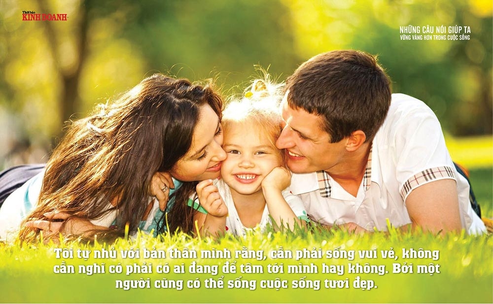 Tôi tự nhủ với bản thân mình rằng, cần phải sống vui vẻ, không cần nghĩ có phải có ai đang để tâm tới mình hay không. Bởi một người cũng có thể sống cuộc sống tươi đẹp.