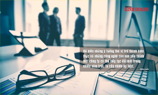 Để biến những ý tưởng thú vị trở thành hiện thực và những công nghệ còn non yếu thành một công ty có thể tiếp tục đổi mới trong nhiều năm trời, ta cần nhiều kỷ luật. Steve Jobs
