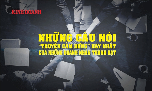 Những doanh nhân nổi tiếng không chỉ mang tới cho thế giới các sản phẩm tuyệt vời mà họ còn để lại những câu nói truyền cảm hứng cũng tuyệt vời không kém