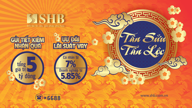 “SHB - Tân Sửu Tấn Lộc” tặng khách hàng 5 tỷ đồng khi tiết kiệm và ưu đãi lãi suất 5,85% khi vay.