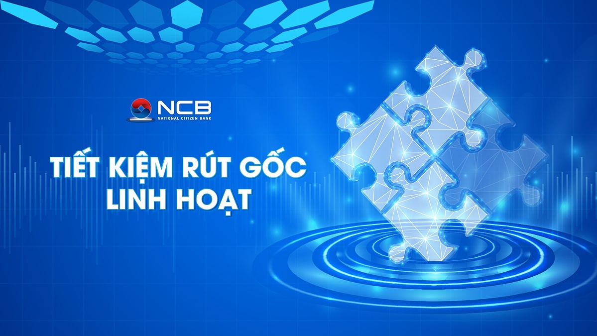 NCB ra mắt sản phẩm tiết kiệm “Rút gốc linh hoạt”.