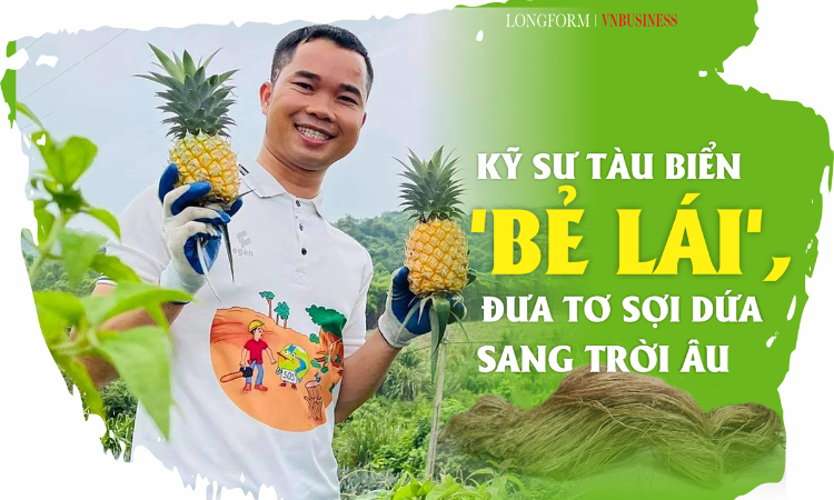 Kỹ sư tàu biển bẻ lái, đưa tơ sợi dứa sang trời Âu