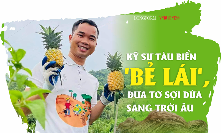 Kỹ sư tàu biển bẻ lái, đưa tơ sợi dứa sang trời Âu