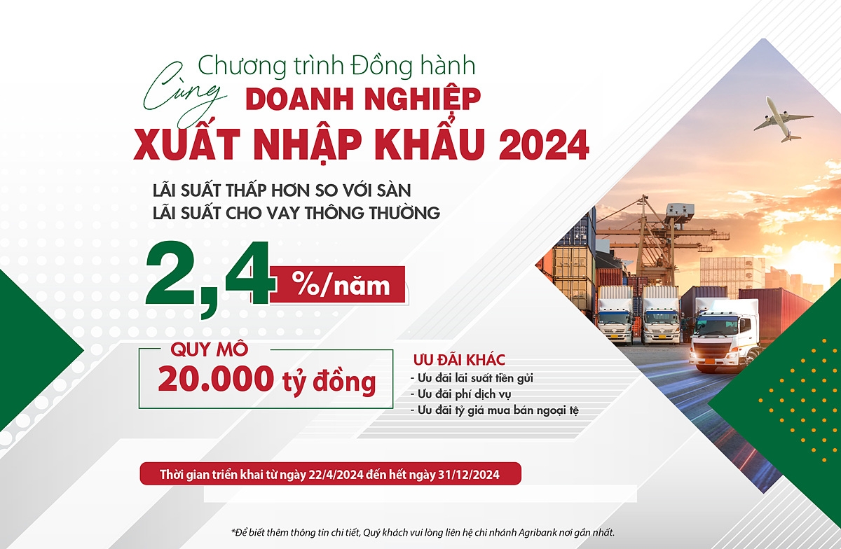 Từ ngày 22/4/2024 đến hết ngày 31/12/2024, Agribank triển khai gói ưu đãi kép “Đồng hành cùng doanh nghiệp xuất nhập khẩu năm 2024”.