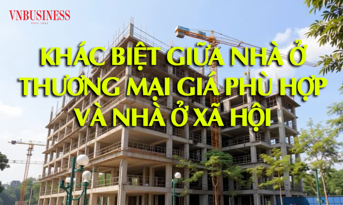 Khác biệt giữa nhà ở thương mại giá phù hợp và nhà ở xã hội
