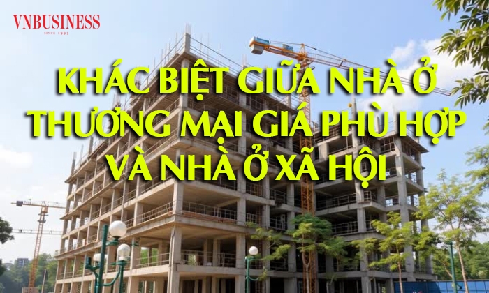 Khác biệt giữa nhà ở thương mại giá phù hợp và nhà ở xã hội