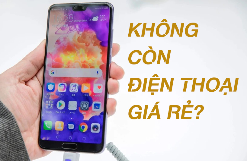 Sắp ‘hết cửa’ mua smartphone giá rẻ?